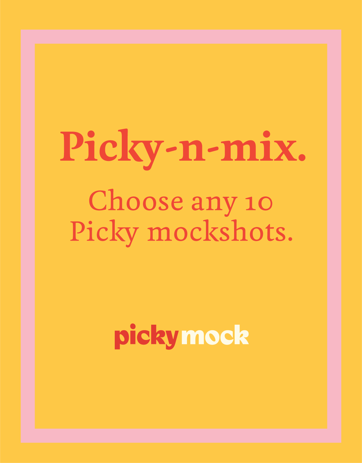 Yellow portrait box with a bright pink thick line inside the box. Words 'picky-n-mix choose any ten mockshots' written in a red font. Picky Mock logo in the bottom middle of the frame, above green line. 