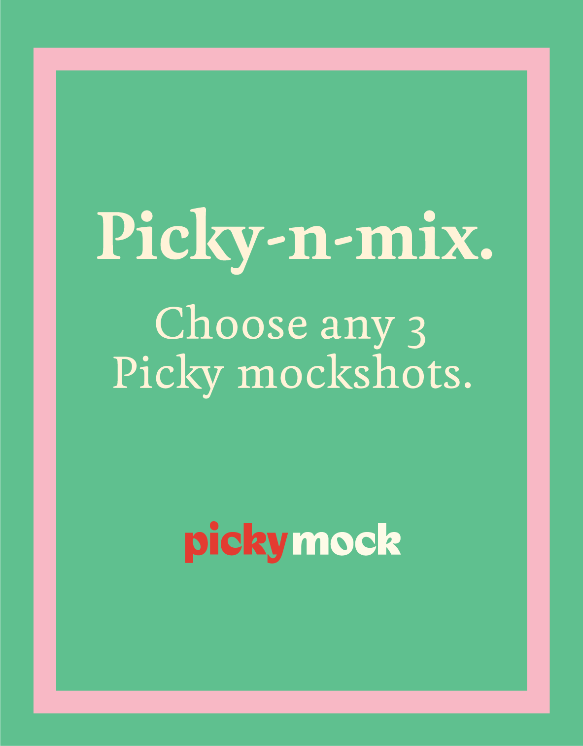 Green portrait box with bright pink thick line inside the box. Words 'picky-n-mix choose any three mockshots' written in a beige font. Picky Mock logo in the bottom middle of the frame, above green line. 