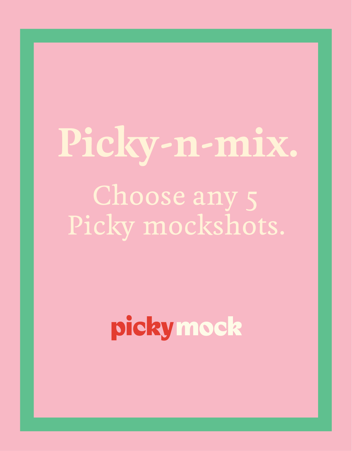 Pink portrait box with bright green thick line inside the box. Words 'picky-n-mix choose any five mockshots' written in a beige font. Picky Mock logo in the bottom middle of the frame, above green line. 